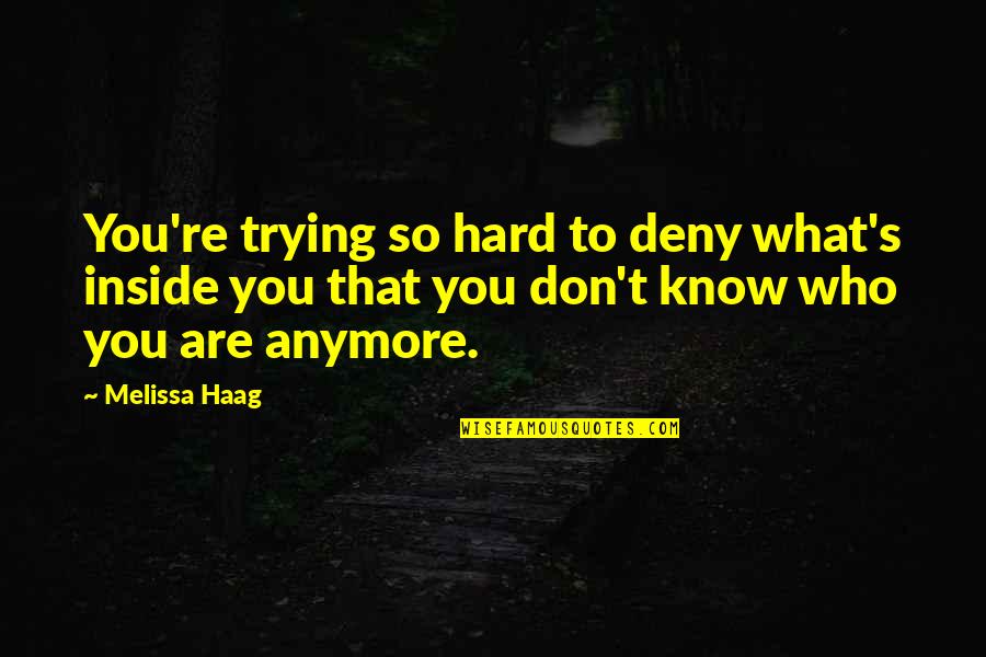 Anymore Quotes By Melissa Haag: You're trying so hard to deny what's inside