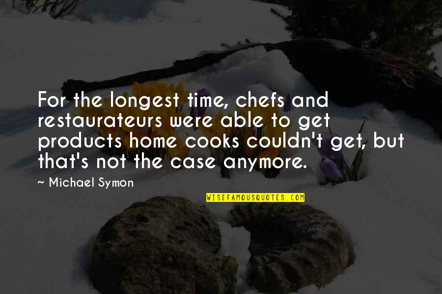 Anymore Quotes By Michael Symon: For the longest time, chefs and restaurateurs were