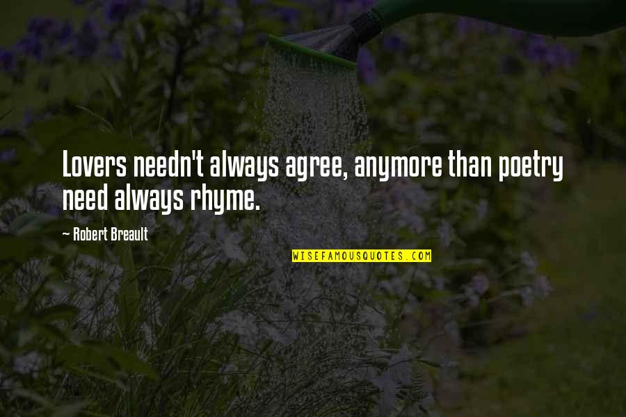 Anymore Quotes By Robert Breault: Lovers needn't always agree, anymore than poetry need