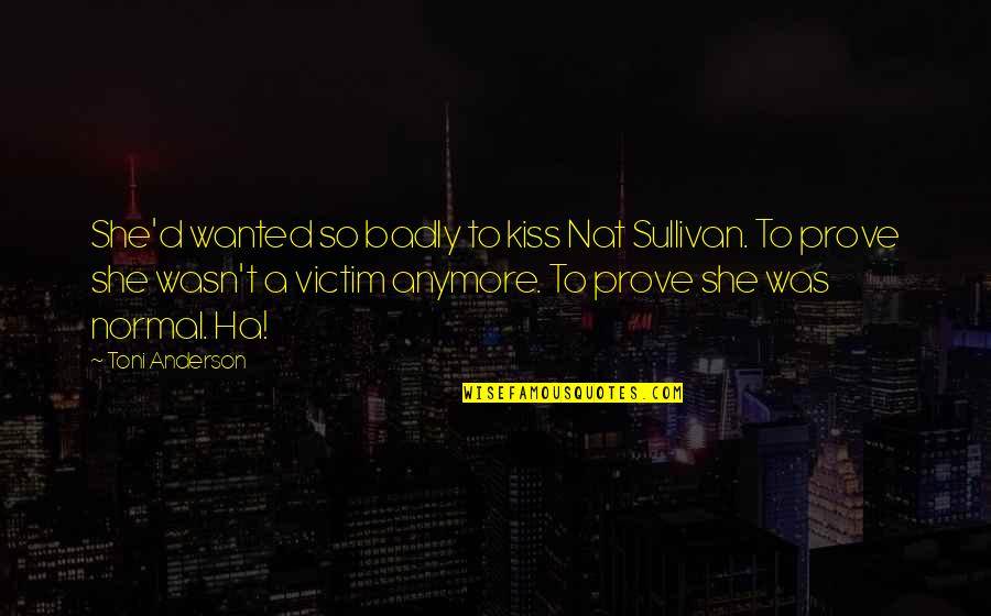 Anymore Quotes By Toni Anderson: She'd wanted so badly to kiss Nat Sullivan.