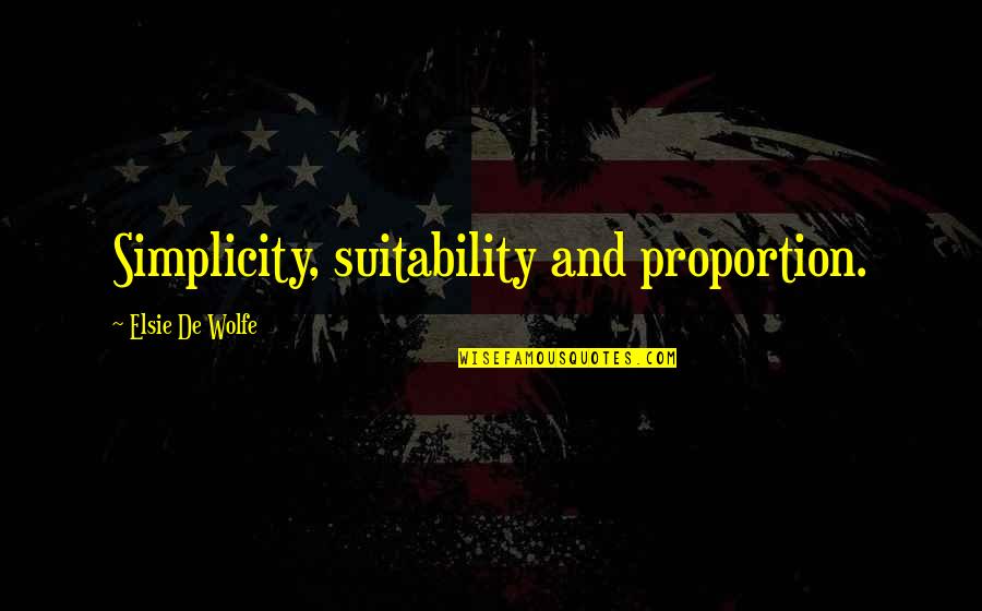 Anymoree Quotes By Elsie De Wolfe: Simplicity, suitability and proportion.
