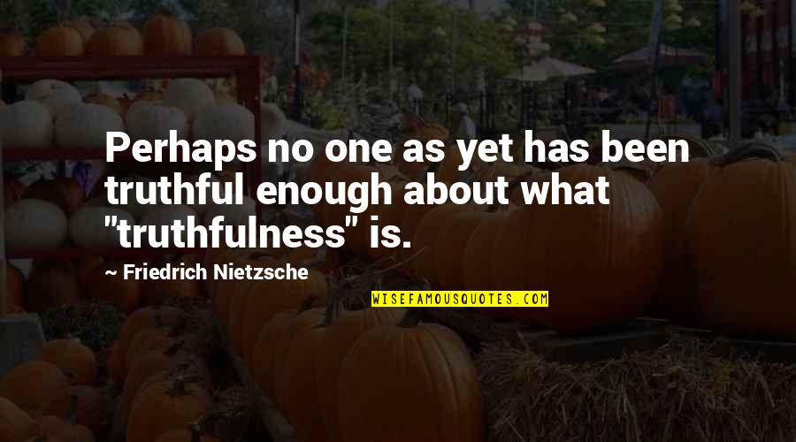 Anymoree Quotes By Friedrich Nietzsche: Perhaps no one as yet has been truthful