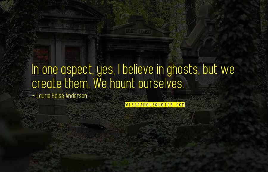 Anymoree Quotes By Laurie Halse Anderson: In one aspect, yes, I believe in ghosts,