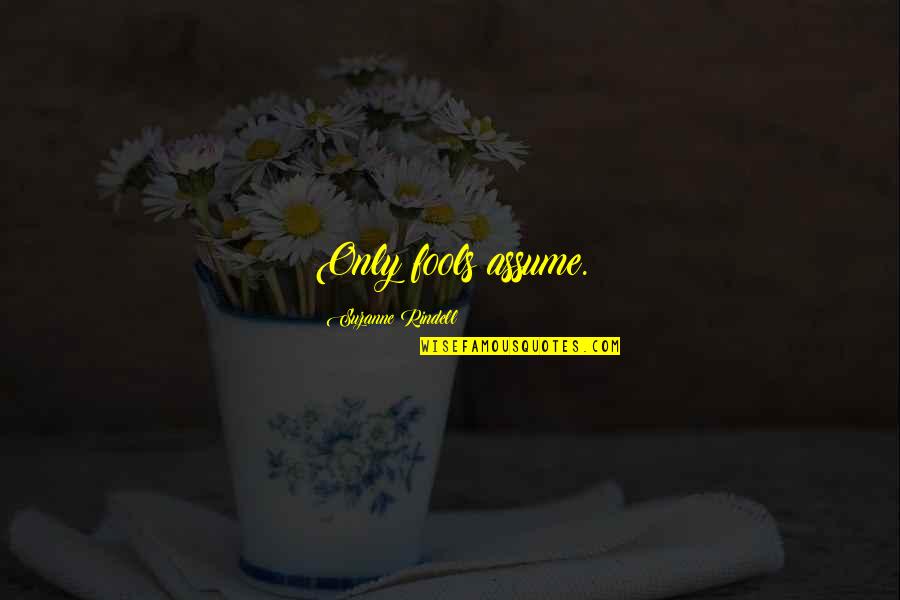 Anymy 18 Quotes By Suzanne Rindell: Only fools assume. Anymy 18 Quotes By Suzanne Rindell: Only fools assume.