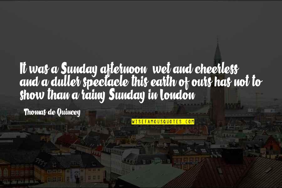 Anymy 18 Quotes By Thomas De Quincey: It was a Sunday afternoon, wet and cheerless;