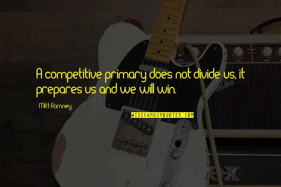 Anyof Quotes By Mitt Romney: A competitive primary does not divide us, it