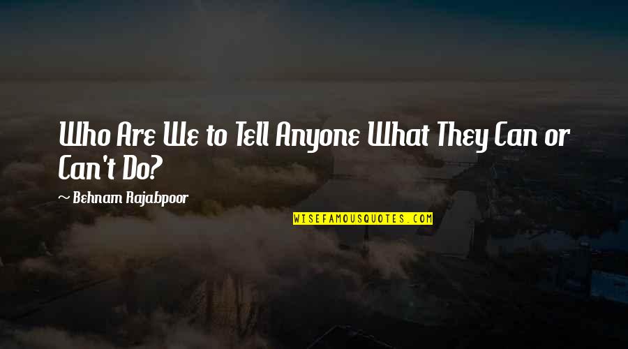 Anyone Can Be A Leader Quotes By Behnam Rajabpoor: Who Are We to Tell Anyone What They