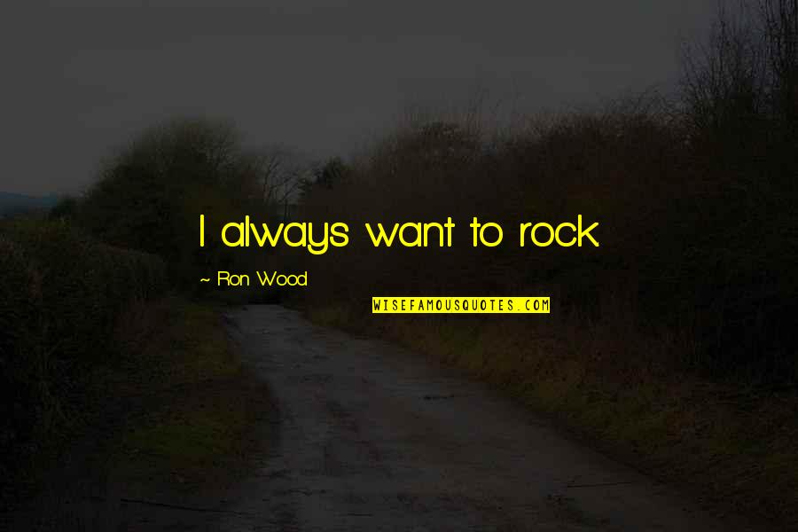 Anyone Can Be A Leader Quotes By Ron Wood: I always want to rock.