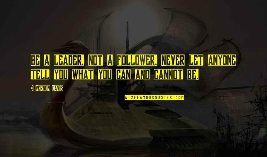 Anyone Can Be A Leader Quotes By Vernon Davis: Be a leader, not a follower. Never let