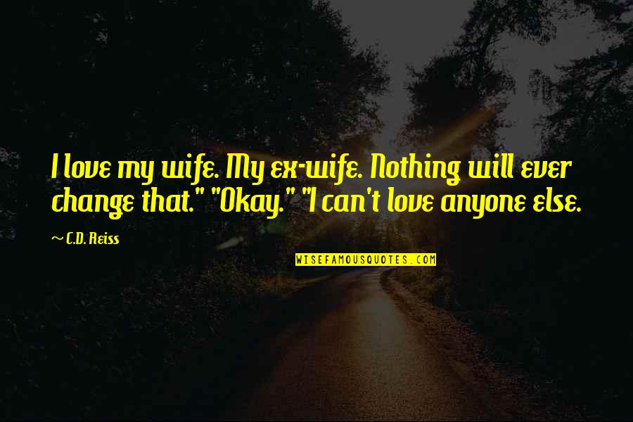 Anyone Can Change Quotes By C.D. Reiss: I love my wife. My ex-wife. Nothing will