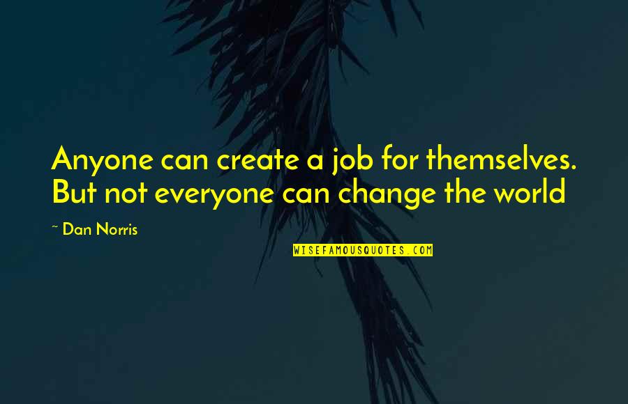 Anyone Can Change Quotes By Dan Norris: Anyone can create a job for themselves. But