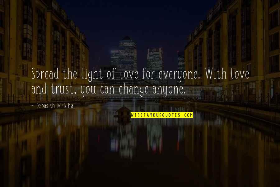 Anyone Can Change Quotes By Debasish Mridha: Spread the light of love for everyone. With Anyone Can Change Quotes By Debasish Mridha: Spread the light of love for everyone. With