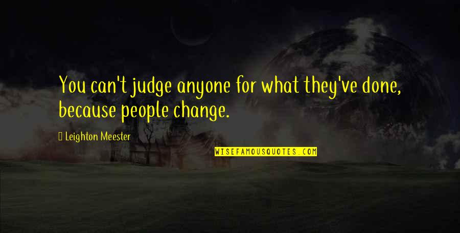Anyone Can Change Quotes By Leighton Meester: You can't judge anyone for what they've done, Anyone Can Change Quotes By Leighton Meester: You can't judge anyone for what they've done,