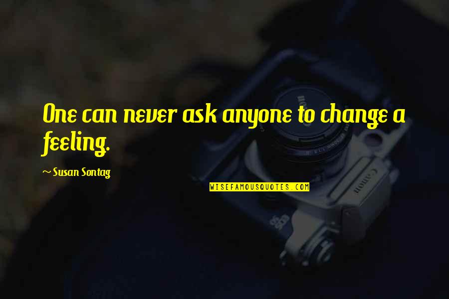 Anyone Can Change Quotes By Susan Sontag: One can never ask anyone to change a