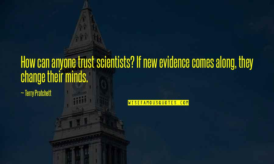 Anyone Can Change Quotes By Terry Pratchett: How can anyone trust scientists? If new evidence