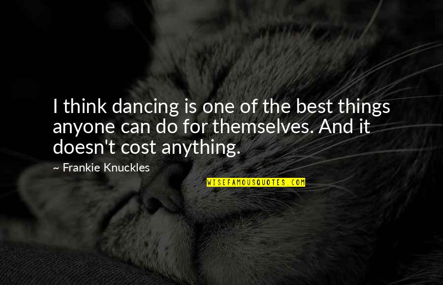 Anyone Can Do Anything Quotes By Frankie Knuckles: I think dancing is one of the best Anyone Can Do Anything Quotes By Frankie Knuckles: I think dancing is one of the best