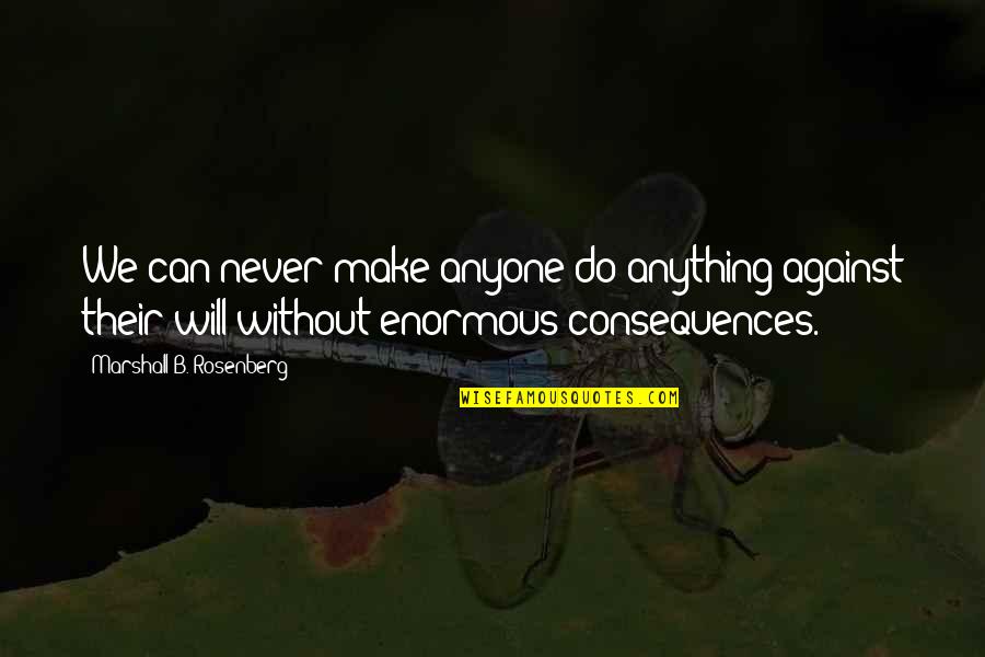 Anyone Can Do Anything Quotes By Marshall B. Rosenberg: We can never make anyone do anything against Anyone Can Do Anything Quotes By Marshall B. Rosenberg: We can never make anyone do anything against