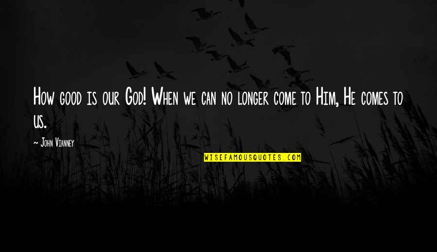 Anyone Can Fake An Interview Quotes By John Vianney: How good is our God! When we can