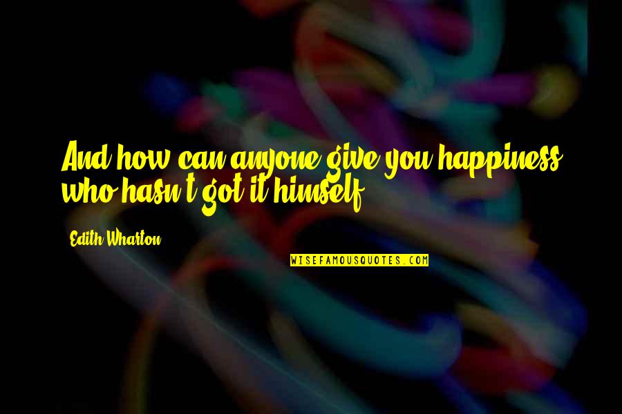 Anyone Can Give Up Quotes By Edith Wharton: And how can anyone give you happiness who Anyone Can Give Up Quotes By Edith Wharton: And how can anyone give you happiness who