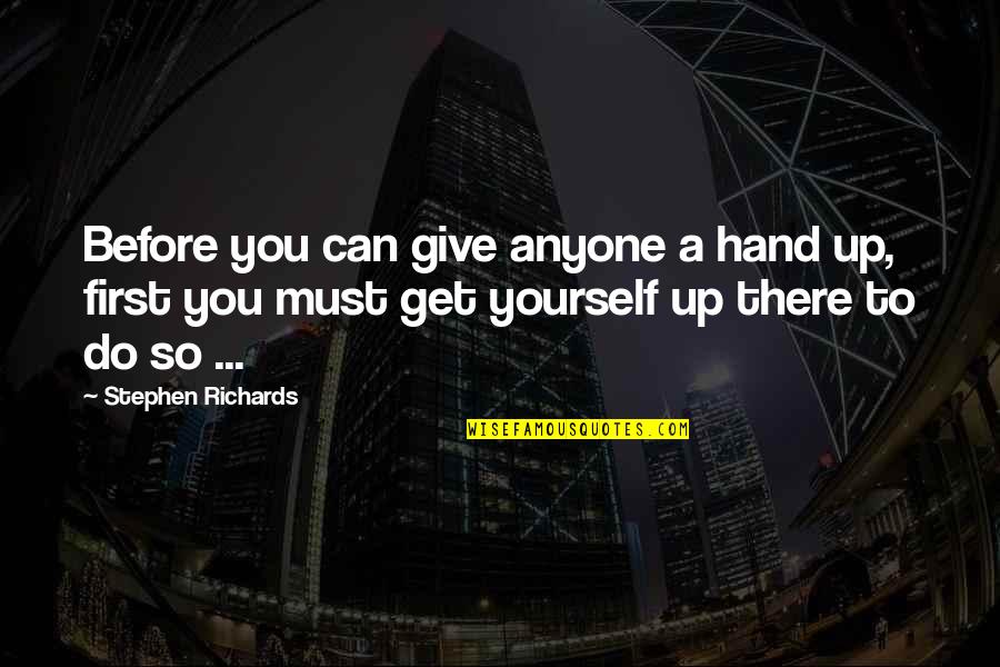 Anyone Can Give Up Quotes By Stephen Richards: Before you can give anyone a hand up, Anyone Can Give Up Quotes By Stephen Richards: Before you can give anyone a hand up,