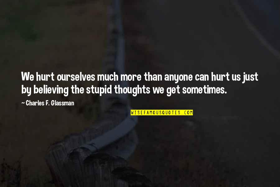 Anyone Can Hurt You Quotes By Charles F. Glassman: We hurt ourselves much more than anyone can