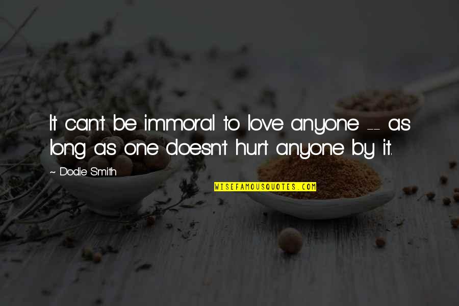 Anyone Can Hurt You Quotes By Dodie Smith: It can't be immoral to love anyone --