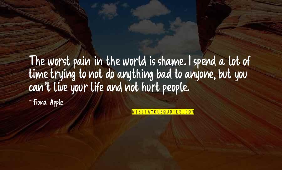 Anyone Can Hurt You Quotes By Fiona Apple: The worst pain in the world is shame. Anyone Can Hurt You Quotes By Fiona Apple: The worst pain in the world is shame.