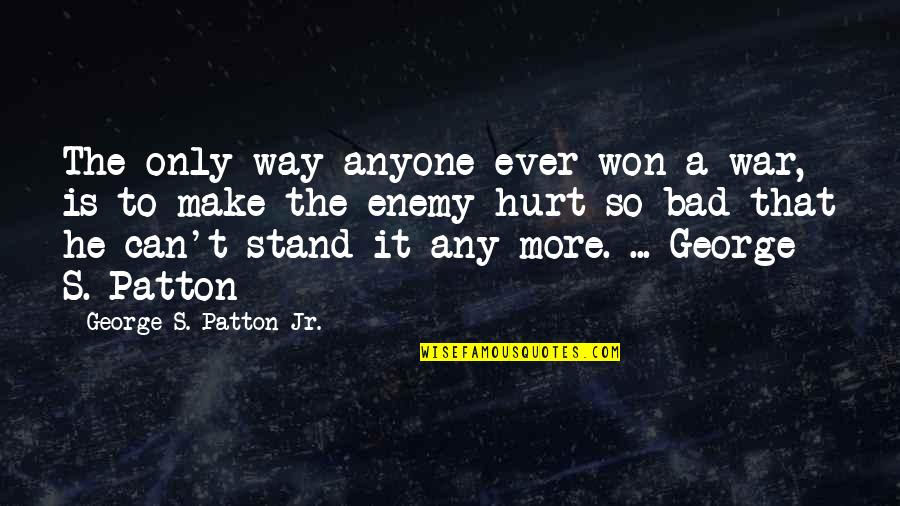 Anyone Can Hurt You Quotes By George S. Patton Jr.: The only way anyone ever won a war,
