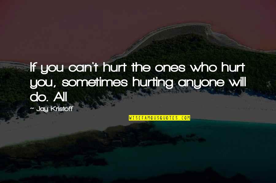 Anyone Can Hurt You Quotes By Jay Kristoff: If you can't hurt the ones who hurt