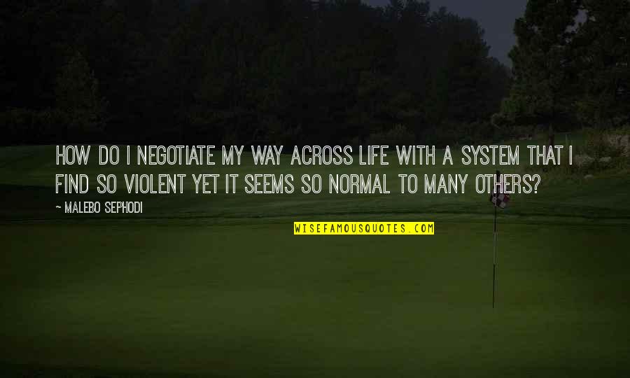 Anyone Can Hurt You Quotes By Malebo Sephodi: How do I negotiate my way across life Anyone Can Hurt You Quotes By Malebo Sephodi: How do I negotiate my way across life