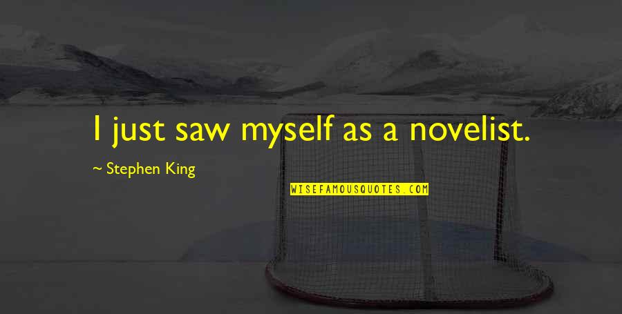 Anyone Can Hurt You Quotes By Stephen King: I just saw myself as a novelist. Anyone Can Hurt You Quotes By Stephen King: I just saw myself as a novelist.