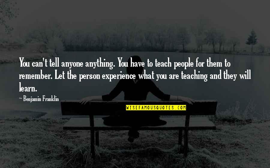 Anyone Can Learn Quotes By Benjamin Franklin: You can't tell anyone anything. You have to Anyone Can Learn Quotes By Benjamin Franklin: You can't tell anyone anything. You have to