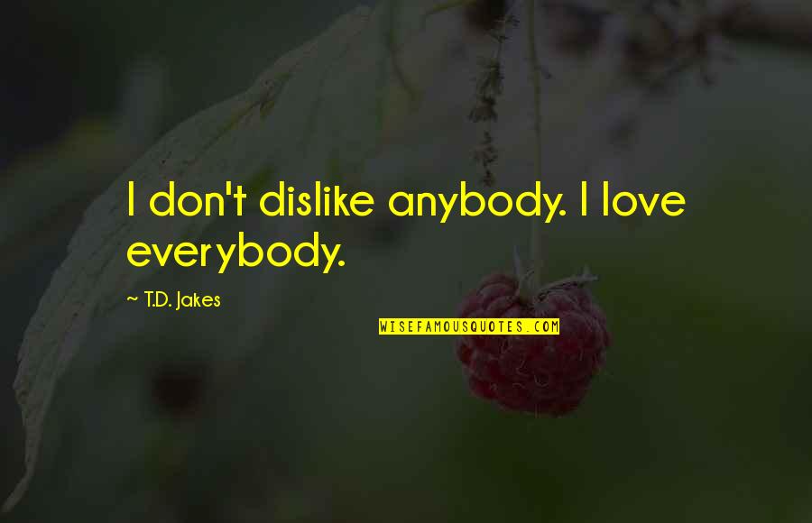 Anyone Justin Bieber Lyrics Quotes By T.D. Jakes: I don't dislike anybody. I love everybody. Anyone Justin Bieber Lyrics Quotes By T.D. Jakes: I don't dislike anybody. I love everybody.