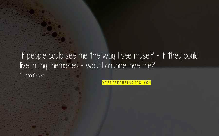 Anyone Love Me Quotes By John Green: If people could see me the way I