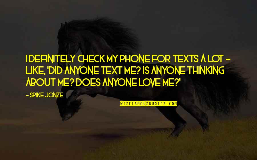 Anyone Love Me Quotes By Spike Jonze: I definitely check my phone for texts a