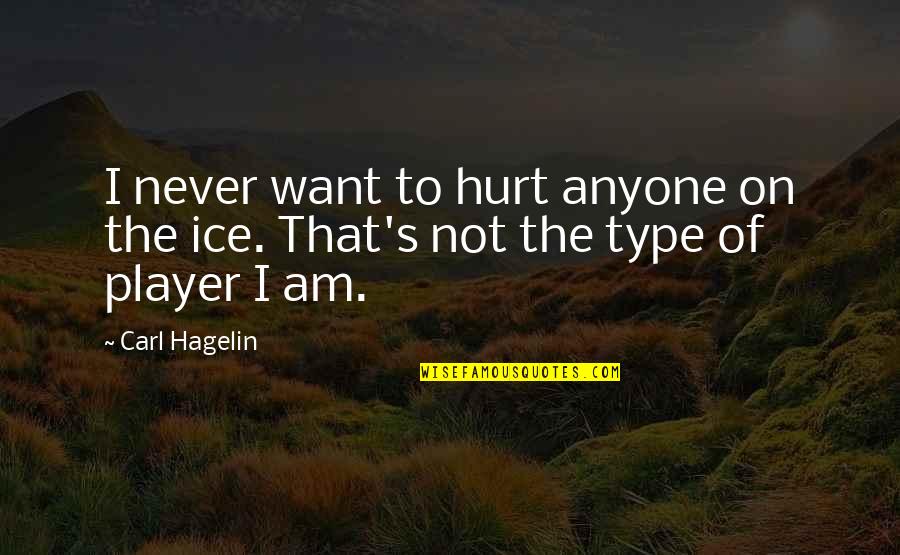 Anyone Not Quotes By Carl Hagelin: I never want to hurt anyone on the
