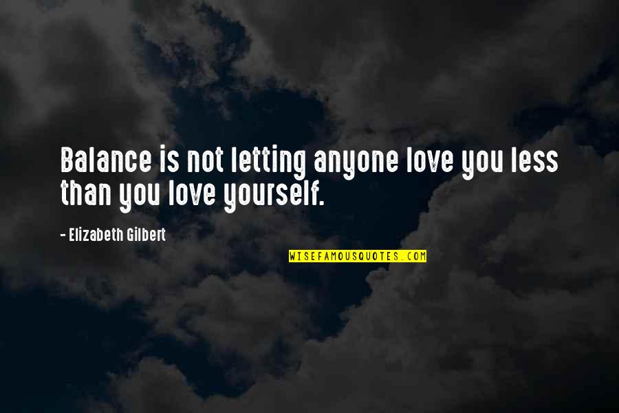 Anyone Not Quotes By Elizabeth Gilbert: Balance is not letting anyone love you less