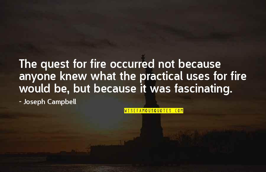 Anyone Not Quotes By Joseph Campbell: The quest for fire occurred not because anyone