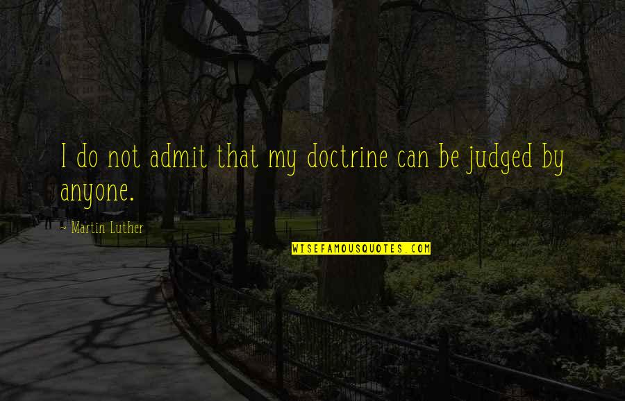 Anyone Not Quotes By Martin Luther: I do not admit that my doctrine can