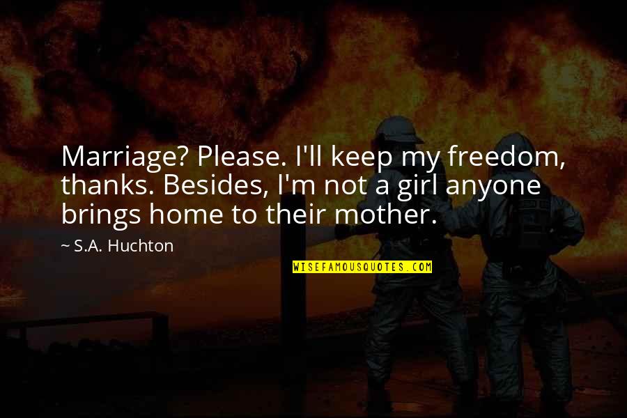 Anyone Not Quotes By S.A. Huchton: Marriage? Please. I'll keep my freedom, thanks. Besides,