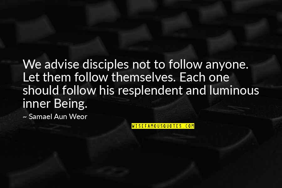 Anyone Not Quotes By Samael Aun Weor: We advise disciples not to follow anyone. Let