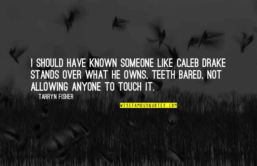 Anyone Not Quotes By Tarryn Fisher: I should have known someone like Caleb Drake