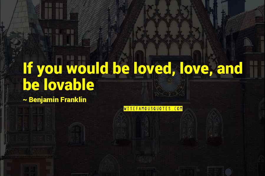 Anyone Quote Quotes By Benjamin Franklin: If you would be loved, love, and be