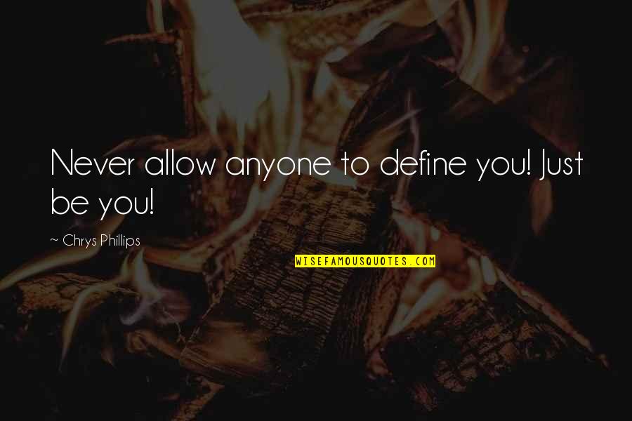 Anyone Quote Quotes By Chrys Phillips: Never allow anyone to define you! Just be