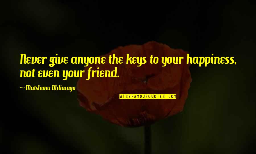 Anyone Quote Quotes By Matshona Dhliwayo: Never give anyone the keys to your happiness,