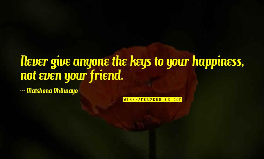 Anyone Quote Quotes By Matshona Dhliwayo: Never give anyone the keys to your happiness, Anyone Quote Quotes By Matshona Dhliwayo: Never give anyone the keys to your happiness,