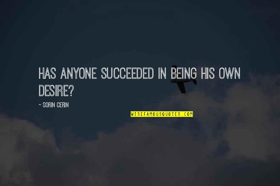 Anyone Quote Quotes By Sorin Cerin: Has anyone succeeded in being his own desire?