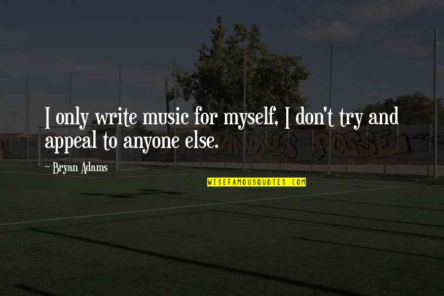 Anyone Quotes By Bryan Adams: I only write music for myself, I don't