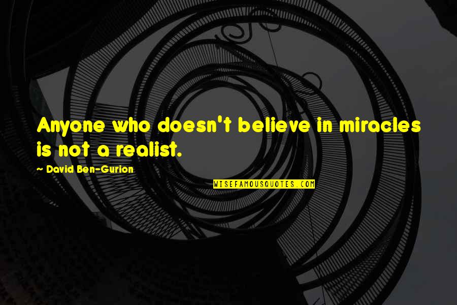 Anyone Quotes By David Ben-Gurion: Anyone who doesn't believe in miracles is not Anyone Quotes By David Ben-Gurion: Anyone who doesn't believe in miracles is not