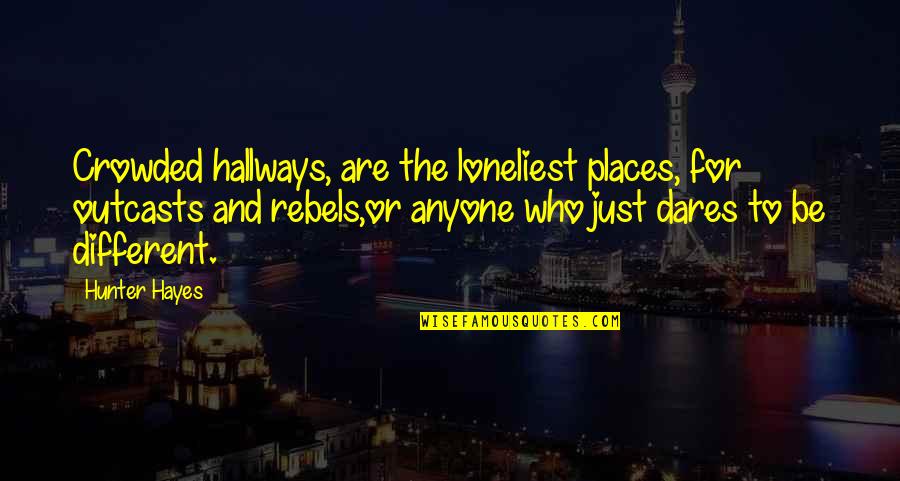 Anyone Quotes By Hunter Hayes: Crowded hallways, are the loneliest places, for outcasts